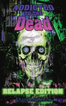 Addicted to the Dead (Relapse Edition) by Shane McKenzie Available April 30