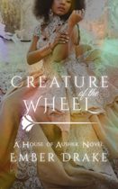 Creature of the Wheel (House of Ausher Book 1) by Ember Drake Available April 30