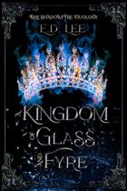 A Kingdom of Glass and Fyre (Book One of the Shadowfyre Duology) by E.D. Lee Available January 1