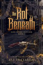 The Rot Beneath : A Dark Gaslamp Fantasy (Days of the Watcher Book 1) by Eli Freysson Available January 1