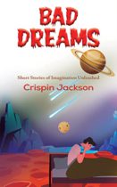 Bad Dreams : Short Stories of Imagination Unleashed by Crispin Jackson Available January 6
