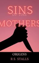 Sins of the Mothers : Origins by R.S. Stalls Available January 6