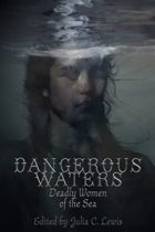 Dangerous Waters: Deadly Women of the Sea by Julia C. Lewis Available January 10