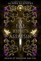 The Fae King’s Assassin : Realm of Dragons and Fae by Alisha Klapheke Available January 10