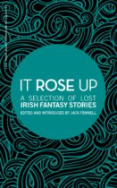 It Rose Up : A Selection of Lost Irish Fantasy Stories by Jack Fennell Available January 10