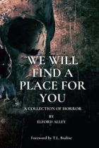 We Will Find A Place For You : A Collection of Short Horror Stories (Nightmare Fuel) by Elford Alley & Velox Books Available January 10