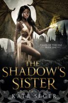 The Shadow’s Sister (Tales of the Fae Book 1) by Kate Seger Available March 1