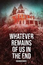 Whatever Remains Of Us In The End by Brandon Baker Available March 3