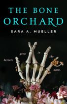 The Bone Orchard by Sara A. Mueller Available March 14