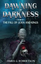 Dawning of Darkness : The Fall of Gods and Kings by James G. Robertson Available March 14