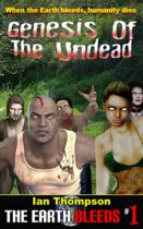 Genesis Of The Undead (The Earth Bleeds Book 1) by Ian Thompson Available March 16