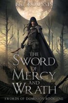 The Sword of Mercy and Wrath (The Swords of Dominion Book 1) by NC Koussis Available March 20
