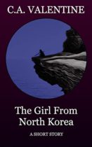 The Girl from North Korea : A Short Story by C. A. Valentine Available April 1