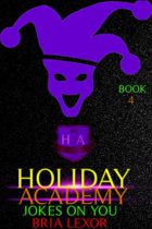 Jokes on You : Holiday Academy Saga by Bria Lexor Available April 1