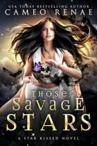 Those Savage Stars (Star Kissed Book 1) by Cameo Renae Available April 3