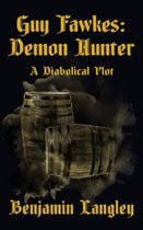 Guy Fawkes: Demon Hunter : A Diabolical Plot by Benjamin Langley Available April 5