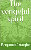 The Vengeful Spirit by Benjamin Otaigho Available April 16