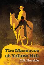 The Massacre at Yellow Hill by C. S. Humble Available April 17