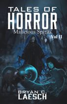 Tales of Horror Vol II : Malicious Spirits by Bryan C. Laesch Available April 17