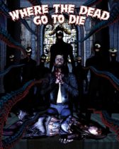 Where The Dead Go To Die (2012) Available September 16