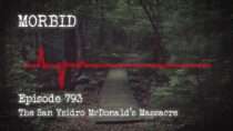 Morbid – Episode 793: The San Ysidro McDonald’s Massacre