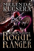 Rogue Ranger (Robin of Larkspur Book 3) by Melinda Kucsera Available March 10